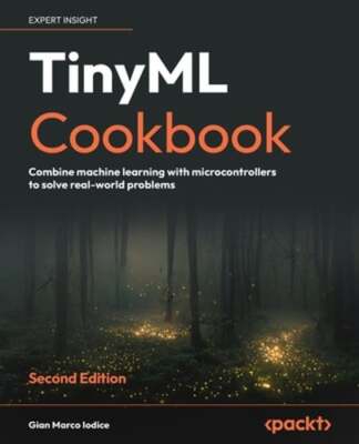TinyML Cookbook: Combine machine learning with microcontrollers to solve real