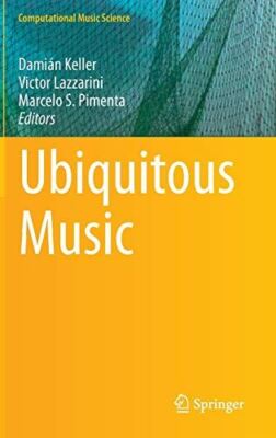 Ubiquitous Music (Computational Music Science) by Damin Keller