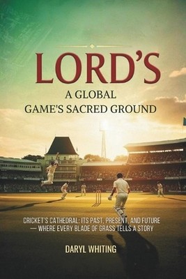 Lord's: A Global Game's Sacred Ground: Cricket's Cathedral: Its Past, Present, a