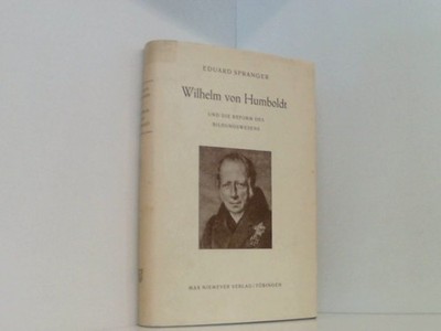 Wilhelm von Humboldt und die Reform des Bildungswesens Spranger, Eduard: