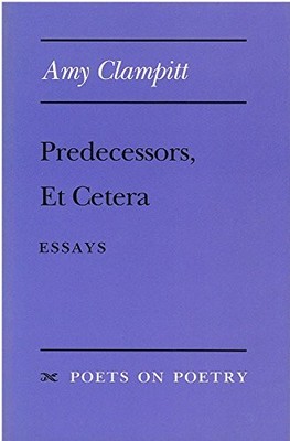 PREDECESSORS, ET CETERA: ESSAYS (POETS ON POETRY) By Amy Clampitt **BRAND NEW**