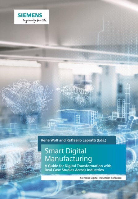 Smart Digital Manufacturing : A Guide For Digital Transformation With Real Case Studies Across Industries Rene (Siemens Digital Industries Software) Wolf - Image 5