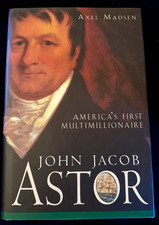 1st/1st John Jacob Astor-America's First Multimillionaire by Axel Madsen first