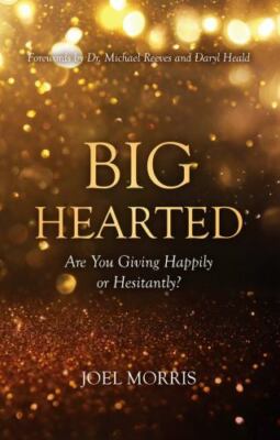 Big Hearted: Are You Giving Happily or Hesitantly?, Morris, Joel, Good Book