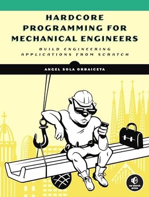 Hardcore Programming for Mechanical Engineers: Build Engineering Applications f