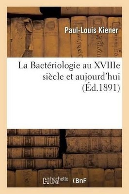 La Bactriologie Au Xviiie Sicle Et Aujourd'hui,: Discours Prononc? ? La S?ance S