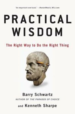Practical Wisdom: The Right Way to Do the Right Thing by Barry Schwartz: New