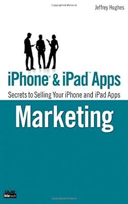 iPhone and iPad Apps Marketing: Secrets to Selling Your iPhone and iPad Apps (Qu