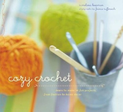 Cozy Crochet: Learn to Make 26 Fun Projects From Fashion to Home Decor - GOOD