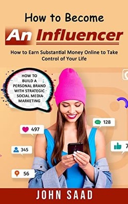 How to Become an Influencer: How to Earn..., Saad, John