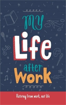 My Life After Work: Retiring from work, not life. (Hardback or Cased Book)