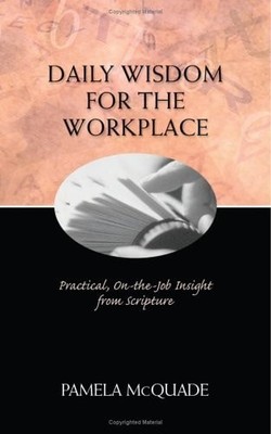 Daily Wisdom for the Workplace: Practical, on-the-Job Insight from Scripture by