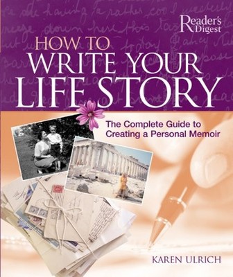 How to Write Your Life Story: The Complete Guide to  by Ulrich, Karen 0762108134