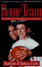 THE HOME TEAM: OF MOTHERS, DAUGHTERS, AND AMERICAN By Ruthann Lobo & Rebecca