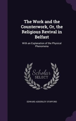 Stopford - Work and the Counterwork Or the Religious Revival in Belf - X555z