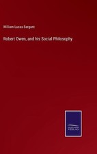 Robert Owen, and his Social Philosophy by William Lucas Sargant Hardcover Book