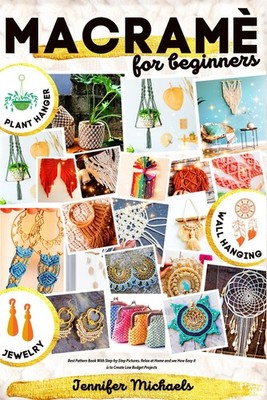 MACRAM FOR ABSOLUTE BEGINNERS: BEST PATTERN BOOK WITH STEP-BY-... Jennifer Micha