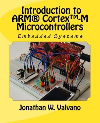 Embedded Systems: Introduction to Arm Cortex?S=-M Microcontrollers by Valvano