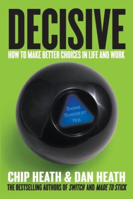 Decisive : How to Make Better Choices in Life and Work by Dan Heath and Chip...