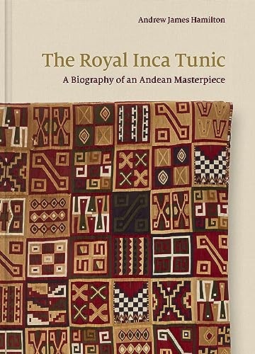 The Royal Inca Tunic : A Biography Of An Andean Masterpiece Andrew James Hamilton - Image 5