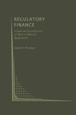 Regulatory Finance: Financial Foundations of Rate of Return Regulation by Howard