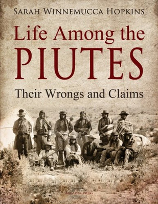 Life among the Piutes: Their Wrongs and Claims