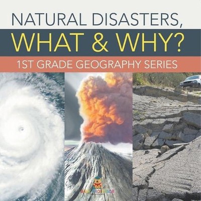 Natural Disasters, What & Why?: 1st Grade Geography Series by Baby Professor Pap