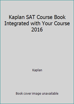 Kaplan SAT Course Book Integrated with Your Course 2016 by Kaplan