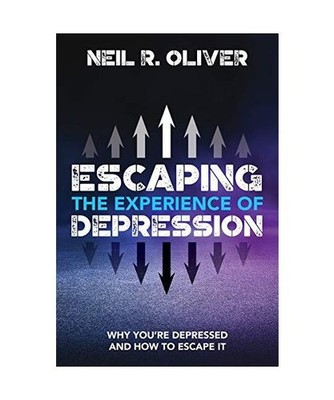 Escaping the Experience of Depression: Why You're Depressed and How to Escape It