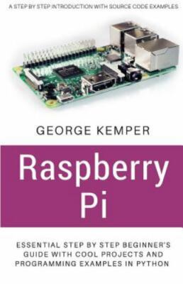 Raspberry Pi : Essential Step by Step Beginner's Guide With Cool Projects and...