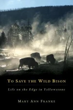 To Save the Wild Bison : Life on the Edge in Yellowstone, Paperback by Franke...