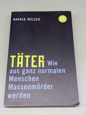 Täter - Wie aus ganz normalen Menschen Massenmörder werden - Harald Welzer