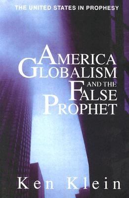 America, Globalism & the False Prophet: The United States in Prophecy by Klein, 