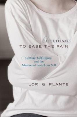 Bleeding to Ease the Pain: Cutting, Self-Injury, and the Adolescent Search...