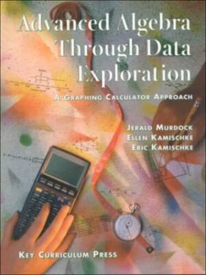 Advanced Algebra Through Data Exploration: A Graphing Calculator Approach - GOOD