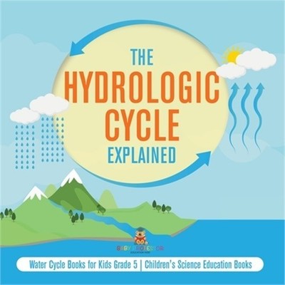 The Hydrologic Cycle Explained Water Cycle Books for Kids Grade 5 Children's Sci