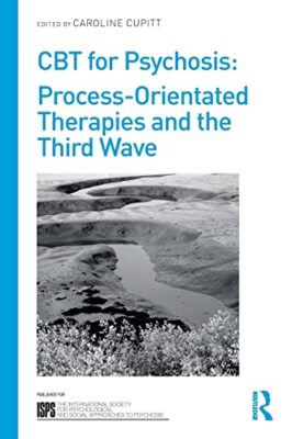 CBT for Psychosis : Process-orientated Therapies and the Third Wave, Cupitt-,