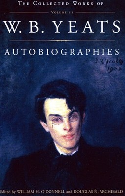 The Collected Works of W. B. Yeats Vol. III: Autobiographies Vol.