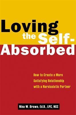 Loving the Self-Absorbed: How to Create a More Satisfying Relationship with a...