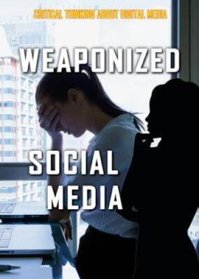 Weaponized Social Media (Critical Thinking About Digital Media) - GOOD