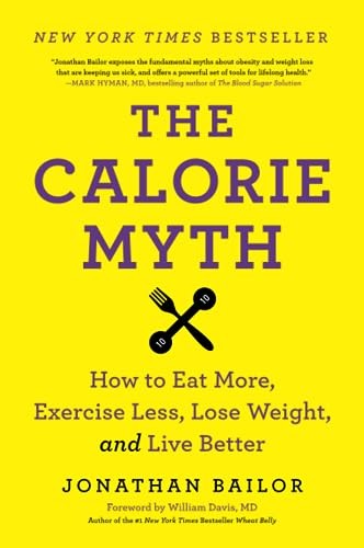 The Calorie Myth: How to Eat More, Exercise Less, Lose Weight, ,