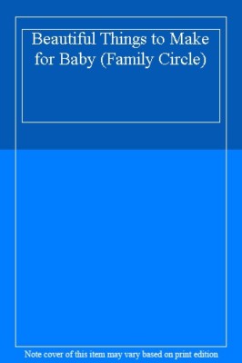 Beautiful Things to Make for Baby (Family Circle)