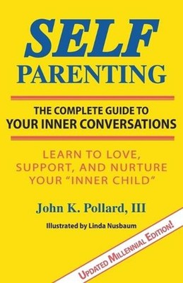 Self-Parenting: The Complete Guide to Your Inner Conversations by John K. Pollar
