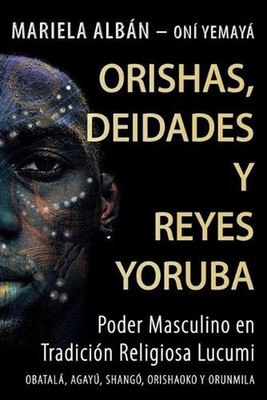 Orishas, Deidades Y Reyes Yoruba: Poder masculino en tradici?n religiosa lucumi