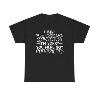 I Have Selective Hearing Unisex Heavy Cotton Tee