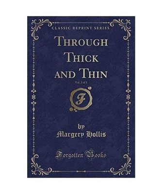 Through Thick and Thin, Vol. 2 of 3 [Classic Reprint], Margery Hollis