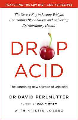 Drop Acid: The Surprising New Science of Uric Acid - The Key to Losing Weight Co
