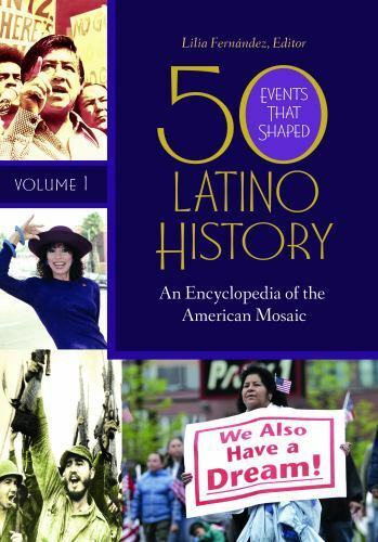 50 Events That Shaped Latino History [2 volumes]: An Encyclopedia of the America