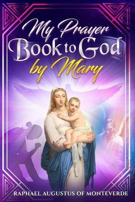 My Prayer Book to God by Mary by Raphael Augustus Of Monteverde Paperback Book