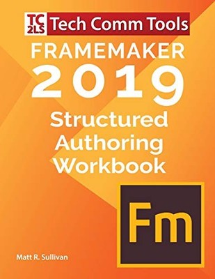 FRAMEMAKER 2019 - STRUCTURED AUTHORING WORKBOOK: UPDATED By Matt R Sullivan *VG*